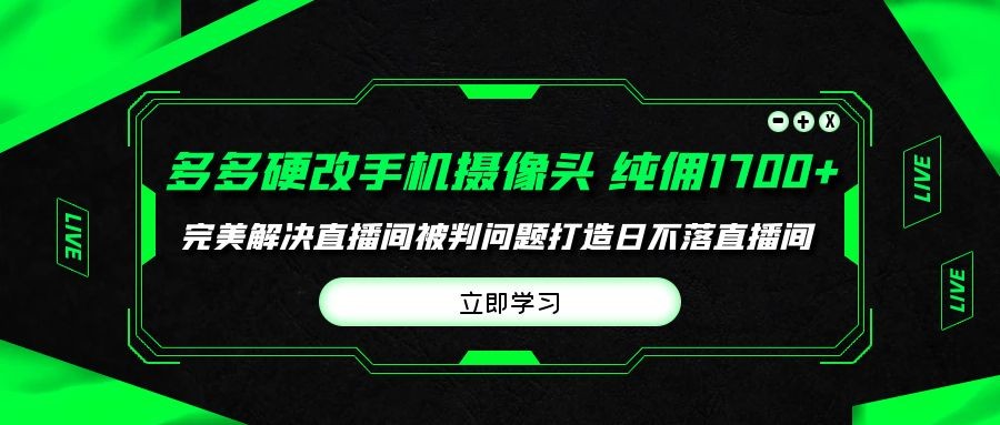 多多硬改手机摄像头，单场带货纯佣1700+完美解决直播间被判问题