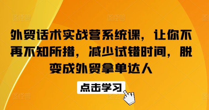 外贸话术实战营系统课，让你不再不知所措，减少试错时间，脱变成外贸拿单达人 ...