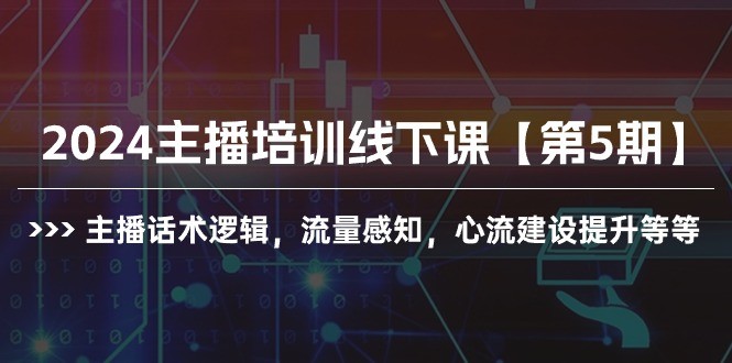 2024抖音主播培训线下课【第5期】：提升话术逻辑与流量感知，构建心流技巧全解析 ...