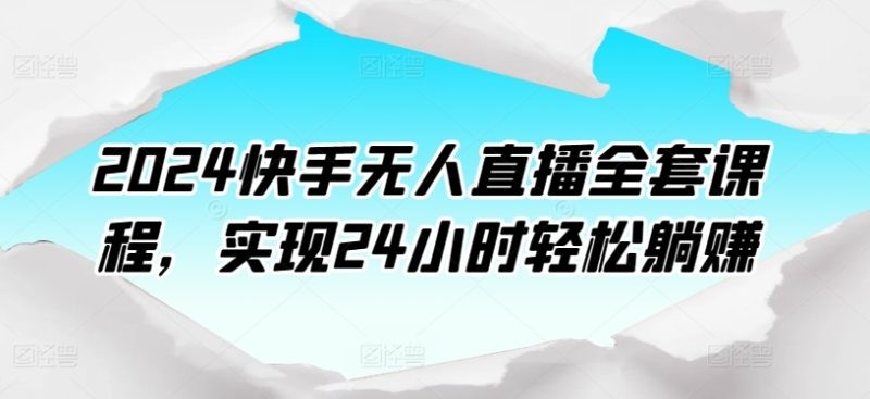 2024快手无人直播课程：打造24小时自动盈利模式