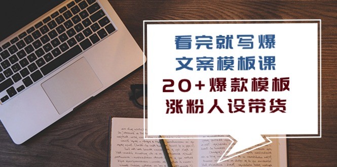 看完 就写爆的文案模板课，20 爆款模板 涨粉人设带货（11节课）